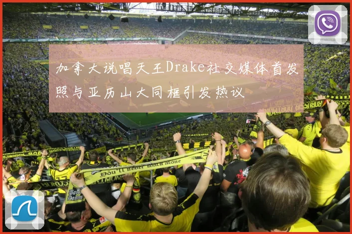 加拿大说唱天王Drake社交媒体首发照与亚历山大同框引发热议